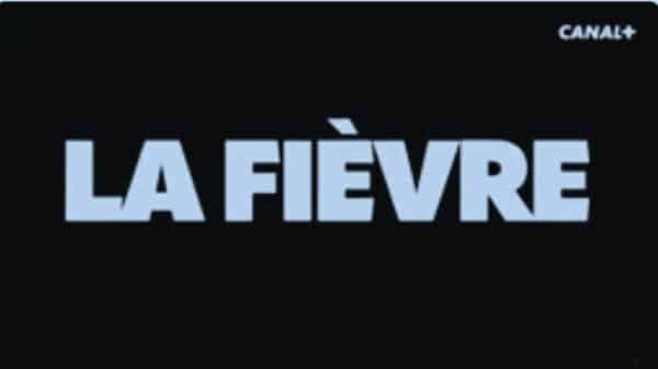 Succès fulgurant pour la série “La Fièvre” sur Canal+ : une fiction qui éclaire sur la réalité !
